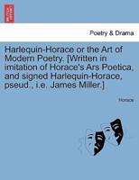 Harlequin-Horace or the Art of Modern Poetry. [Written in imitation of Horace's Ars Poetica, and signed Harlequin-Horace, pseud., i.e. James Miller.]