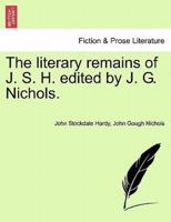 The Literary Remains of J. S. H. Edited by J. G. Nichols.