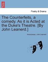 The Counterfeits, a comedy. As it is Acted at the Duke's Theatre. [By John Leanerd.]