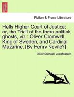 Hells Higher Court of Justice; or, the Triall of the three politick ghosts, viz.: Oliver Cromwell, King of Sweden, and Cardinal Mazarine. [By Henry Nevile?]