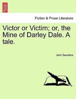 Victor or Victim; or, the Mine of Darley Dale. A tale.