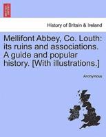 Mellifont Abbey, Co. Louth: its ruins and associations. A guide and popular history. [With illustrations.]