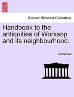 Handbook to the antiquities of Worksop and its neighbourhood.