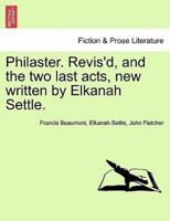 Philaster. Revis'd, and the two last acts, new written by Elkanah Settle.