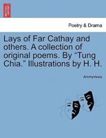 Lays of Far Cathay and others. A collection of original poems. By "Tung Chia." Illustrations by H. H.