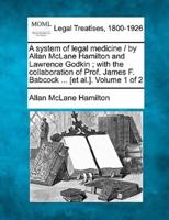 A System of Legal Medicine / By Allan McLane Hamilton and Lawrence Godkin; With the Collaboration of Prof. James F. Babcock ... [Et Al.]. Volume 1 of 2