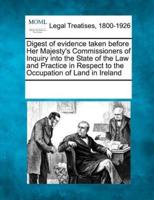 Digest of Evidence Taken Before Her Majesty's Commissioners of Inquiry Into the State of the Law and Practice in Respect to the Occupation of Land in Ireland