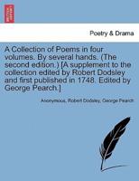 A Collection of Poems in four volumes. By several hands. (The second edition.) [A supplement to the collection edited by Robert Dodsley and first published in 1748. Edited by George Pearch.]