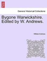 Bygone Warwickshire. Edited by W. Andrews.