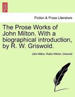 The Prose Works of John Milton. With a Biographical Introduction, by R. W. Griswold. Vol. I