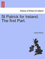 St Patrick for Ireland. The first Part.