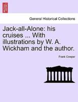 Jack-all-Alone: his cruises ... With illustrations by W. A. Wickham and the author.