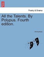 All the Talents. By Polypus. Fourth edition.