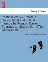 Poetical Works ... With a Biographical and Critical Memoir by Francis Turner Palgrave ... New Edition. (The Globe Edition.).