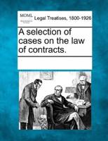 A Selection of Cases on the Law of Contracts.