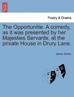 The Opportunitie. A comedy, as it was presented by her Majesties Servants, at the private House in Drury Lane.