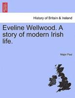 Eveline Wellwood. A story of modern Irish life.