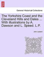 The Yorkshire Coast and the Cleveland Hills and Dales ... With illustrations by A. Dawson and L. Speed. L.P.