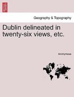 Dublin delineated in twenty-six views, etc.