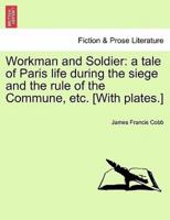 Workman and Soldier: a tale of Paris life during the siege and the rule of the Commune, etc. [With plates.]