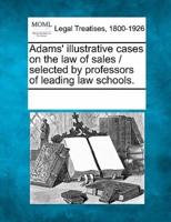 Adams' Illustrative Cases on the Law of Sales / Selected by Professors of Leading Law Schools.