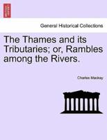 The Thames and its Tributaries; or, Rambles among the Rivers.