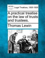 A Practical Treatise on the Law of Trusts and Trustees.