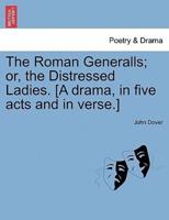 The Roman Generalls; or, the Distressed Ladies. [A drama, in five acts and in verse.]