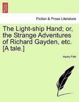 The Light-ship Hand; or, the Strange Adventures of Richard Gayden, etc. [A tale.]