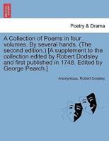A Collection of Poems in four volumes. By several hands. (The second edition.) [A supplement to the collection edited by Robert Dodsley and first published in 1748. Edited by George Pearch.] Vol. IV.