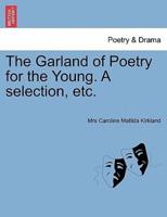 The Garland of Poetry for the Young. A selection, etc.