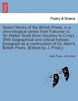 Select Works of the British Poets, in a Chronological Series from Falconer to Sir Walter Scott (From Southey to Croly). With Biographical and Critical Notices. Designed as a Continuation of Dr. Aikin's British Poets. [Edited by J. Frost.]