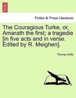 The Couragious Turke, or, Amarath the first; a tragedie [in five acts and in verse. Edited by R. Meighen].