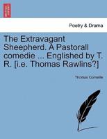 The Extravagant Sheepherd. A Pastorall comedie ... Englished by T. R. [i.e. Thomas Rawlins?]