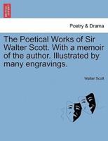 The Poetical Works of Sir Walter Scott. With a Memoir of the Author. Illustrated by Many Engravings.