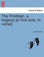 The Polititian, a tragedy [in five acts, in verse].