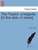 The Traytor: a tragedie [in five acts, in verse].