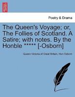 The Queen's Voyage; or, The Follies of Scotland. A Satire; with notes. By the Honble ***** [-Osborn]
