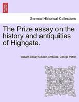 The Prize essay on the history and antiquities of Highgate.