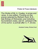 The Works of Mr. A. Cowley; in prose and verse. A new edition. Pointing out the pieces selected by Richard Hurd, D.D., late Bishop of Worcester; and including his lordship's notes, and Dr. Johnson's life of the author. a portrait after C. F. Zincke.