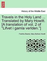 Travels in the Holy Land ... Translated by Mary Howitt. [A translation of vol. 2 of "Lifvet i gamla verlden."]