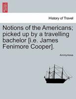 Notions of the Americans; picked up by a travelling bachelor [i.e. James Fenimore Cooper].
