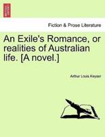 An Exile's Romance, or realities of Australian life. [A novel.]