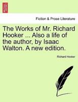 The Works of Mr. Richard Hooker ... Also a life of the author, by Isaac Walton. A new edition.