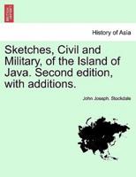 Sketches, Civil and Military, of the Island of Java. Second edition, with additions.