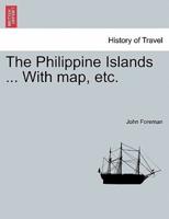 The Philippine Islands ... With map, etc. In One Volume