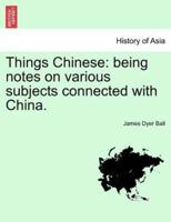 Things Chinese: being notes on various subjects connected with China. Second edition.