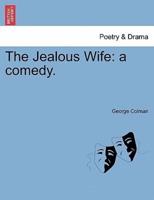 The Jealous Wife: a comedy. Second Edition