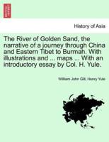 The River of Golden Sand, the narrative of a journey through China and Eastern Tibet to Burmah. With illustrations and ... maps ... With an introductory essay by Col. H. Yule.