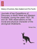 Journals of two Expeditions of Discovery in North West and Western Australia, during the years 1837, 38, and 39. With observations on the moral and physical character of the aboriginal inhabitants. Vol. II
